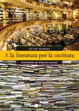 A la literatura por la escritura Portada de: A la literatura por la escritura